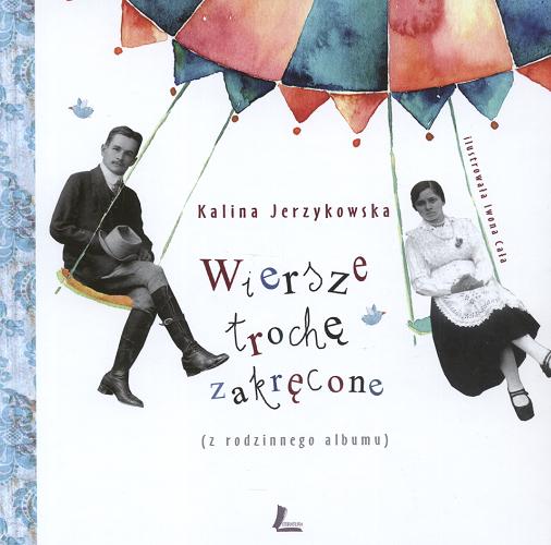 Okładka książki Wiersze trochę zakręcone : (z rodzinnego albumu) / Kalina Jerzykowska ; ilustrowała Iwona Cała.
