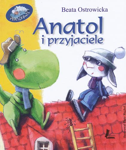 Okładka książki Anatol i przyjaciele /  Beata Ostrowicka ; il. Piotr Rychel.