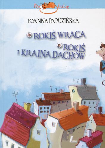 Okładka książki Rokiś wraca ; Rokiś i Kraina Dachów / Joanna Papuzińska ; ilustracje Elżbieta Kidacka.