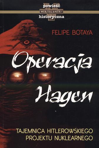 Okładka książki Operacja Hagen :  [tajemnica hitlerowskiego projektu nuklearnego] / Felipe Botaya ; tł. [z hisz.] Jan Wąsiński.