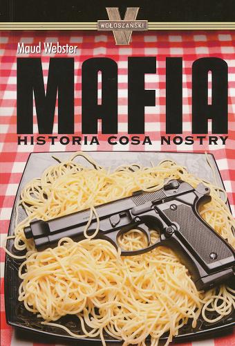 Okładka książki Mafia : historia Cosa Nostry / Maud Webster ; przeł. [ze szw.] Wojciech Łygaś.