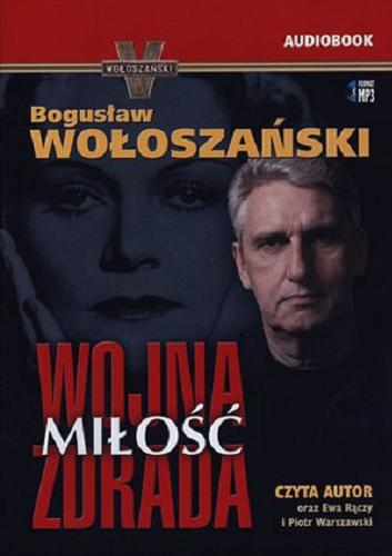 Okładka książki Wojna, miłość, zdrada [Dokument dźwiękowy] / Bogusław Wołoszański ; czytają Bogusław Wołoszański, Ewa Rączy, Piotr Warszawski.