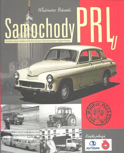Okładka książki Samochody PRLu : samochody osobowe, autobusy, samochody ciężarowe, samochody dostawcze, ciągniki, kombajny / Włodzimierz Bukowski.