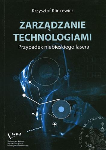 Okładka książki Zarządzanie technologiami : przypadek niebieskiego lasera / Krzysztof Klincewicz.