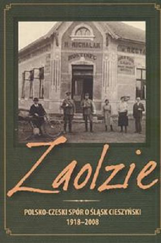 Okładka książki Zaolzie :  polsko-czeski spór o Śląsk Cieszyński 1918-2008 / [oprac. red. Agnieszka Knyt].