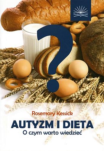 Okładka książki Autyzm i dieta : o czym warto wiedzieć / Rosemary Kessick ; [tł. Sylwia Kuchta].