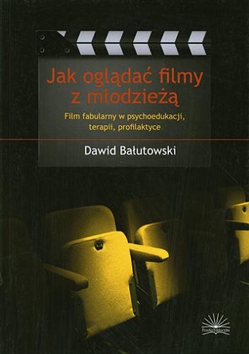 Okładka książki Jak oglądać filmy z młodzieżą : film fabularny w psychoedukacji, terapii, profilaktyce / Dawid Bałutowski.