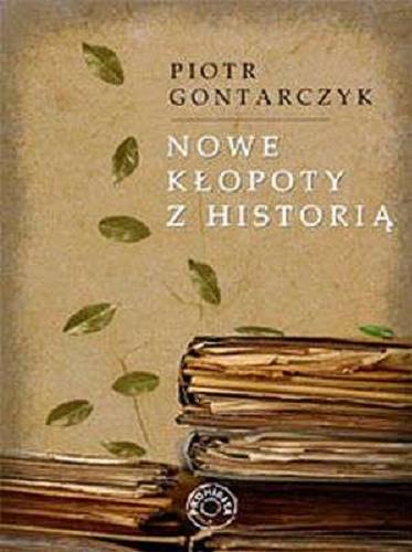 Okładka książki Nowe kłopoty z historią : publicystyka z lat 2005-2008 / Piotr Gontarczyk.