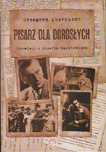 Okładka książki Pisarz dla dorosłych : opowieść o Józefie Mackiewiczu / Grzegorz Eberhardt.