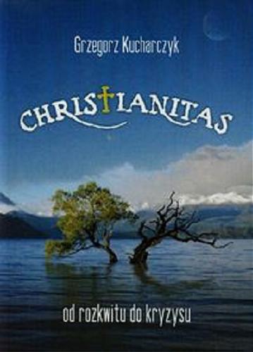 Okładka książki Christianitas : od rozkwitu do kryzysu / Grzegorz Kucharczyk.