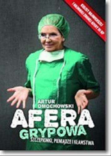 Okładka książki Afera grypowa : szczepionki, pieniądze i kłamstwa / Artur Dmochowski.