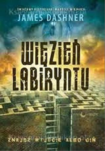 Okładka książki Więzień Labiryntu / James Dashner ; tłumaczenie [z angielskiego] Łukasz Dunajski.