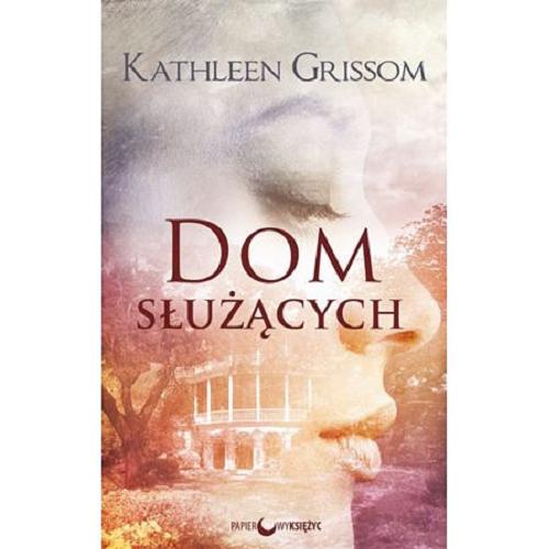 Okładka książki Dom służących / Kathleen Grissom ; tłumaczenie Agnieszka Kalus.
