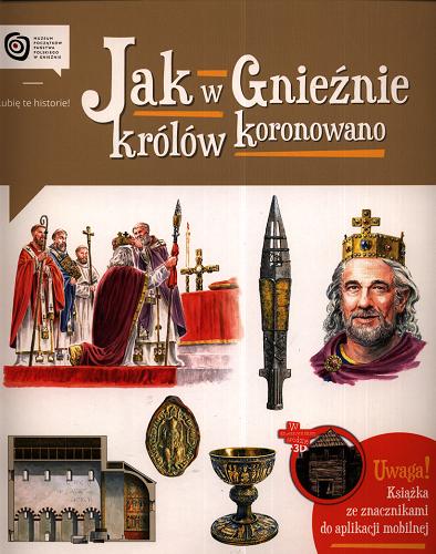 Okładka książki Jak w Gnieźnie królów koronowano / tekst i ilustracje Jarosław Gryguć.