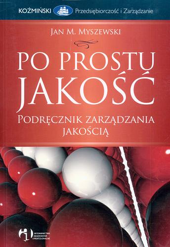 Okładka książki Po prostu jakość : podręcznik zarządzania jakością / Jan M. Myszewski.