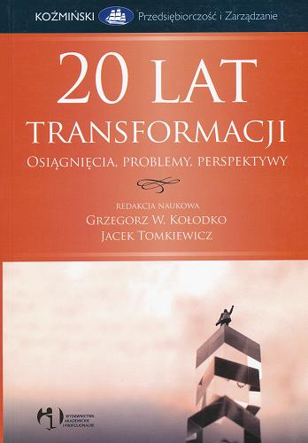 Okładka książki 20 lat transformacji : osiągnięcia, problemy, perspe- ktywy / red. nauk. Grzegorz W. Kołodko ; red. nauk. Jacek Tomkiewicz.