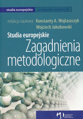 Okładka książki Studia europejskie : zagadnienia metodologiczne / red. nauk. Konstanty A. Wojtaszczyk, Wojciech Jakubowski.