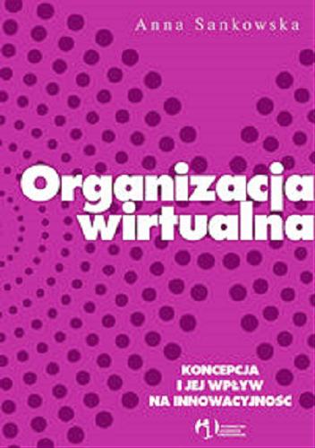Okładka książki Organizacja wirtualna : koncepcja i jej wpływ na innowacyjność / Anna Sankowska.