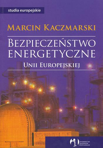 Okładka książki Bezpieczeństwo energetyczne Unii Europejskiej / Marcin Kaczmarski.