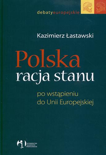 Okładka książki Polska racja stanu po wstąpieniu do Unii Europejskiej / Kazimierz Łastawski.