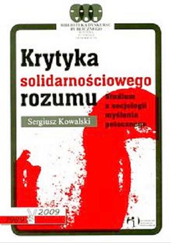 Okładka książki Krytyka solidarnościowego rozumu :  studium z socjologii myślenia potocznego / Sergiusz Kowalski.