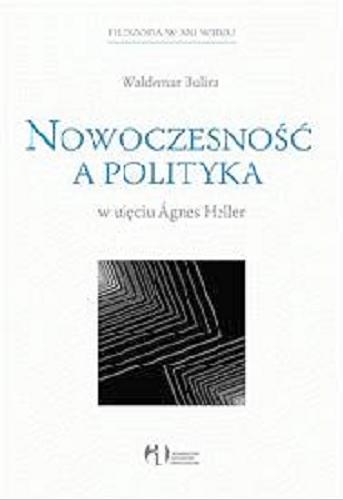 Okładka książki Nowoczesność a polityka w ujęciu Agnes Heller /  Waldemar Bulira.