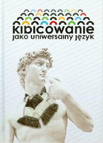 Okładka książki Kibicowanie jako uniwersalny język / [red. Michał Karaś].