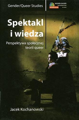 Okładka książki  Spektakl i wiedza : perspektywa społecznej teorii queer  1