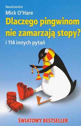 Okładka książki Dlaczego pingwinom nie zamarzają stopy? : i 114 innych pytań / pod redakcją Micka O`Hare`a ; przełożyła Maria Brzozowska.