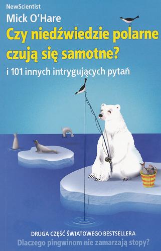 Okładka książki Czy niedźwiedzie polarne czują się samotne? i 101 innych intrygujących pytań /  pod red. Micka O`Hare`a ; przeł. Maria Brzozowska ; NewScientist.