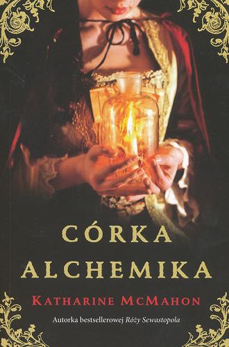 Okładka książki Córka alchemika / Katharine McMahon ; przeł. Olga Siara.