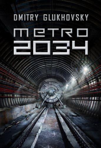Okładka książki Metro 2034 / Dmitry Glukhovsky ; z rosyjskiego przełożył Paweł Podmiotko.