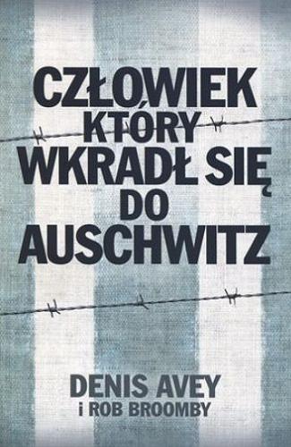Okładka książki Człowiek, który wkradł się do Auschwitz / Denis Avey i Rob Broomby ; przekład Roman Palewicz.