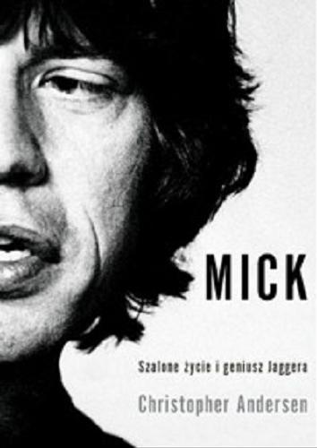 Okładka książki Mick : szalone życie i geniusz Jaggera / Christopher Andersen ; przeł. Przemysław Bieliński.