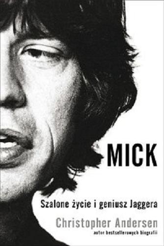 Okładka książki Mick : szalone życie i geniusz Jaggera / Christopher Andersen ; przełożył Przemysław Bieliński.