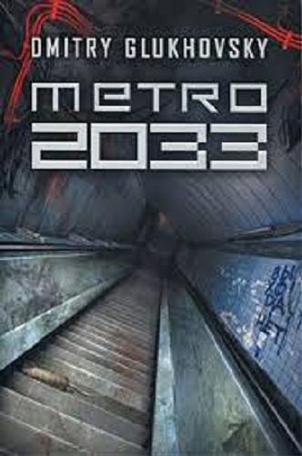 Okładka książki Metro 2033 / Dmitry Glukhovsky ; z rosyjskiego przełożył Paweł Podmiotko.