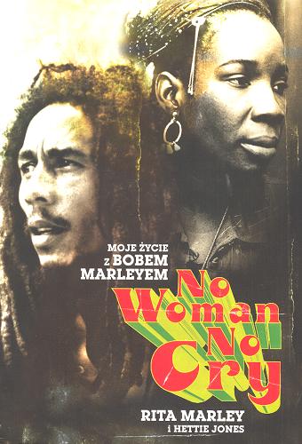 Okładka książki No woman no cry : moje życie z Bobem Marleyem / Rita Marley, Hettie Jones ; tł. Michał Lubay Lubiszewski.
