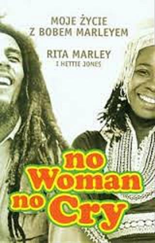 Okładka książki No woman, no cry : moje życie z Bobem Marleyem / Rita Marley, Hettie Jones ; tł. Michał Lubay Lubiszewski.