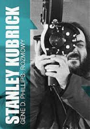 Okładka książki Stanley Kubrick : rozmowy / zebrał Gene D. Phillips ; [tł. Mariusz Berowski].