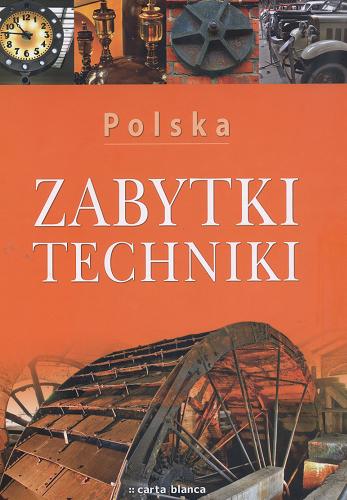 Okładka książki Zabytki techniki : Polska /  [Marek Barszcz, Judyta Kurowska-Ciechańska].