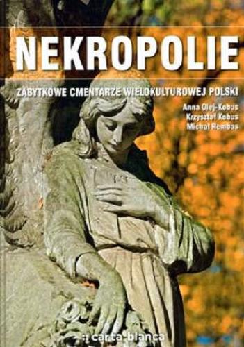Okładka książki Nekropolie : zabytkowe cmentarze wielokulturowej Polski / Anna Olej-Kobus, Krzysztof Kobus, Michał Rembas.