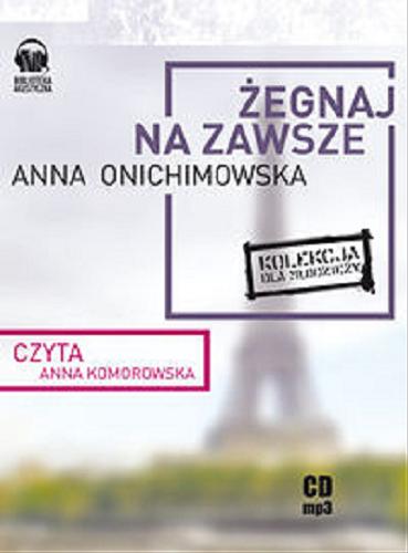 Okładka książki Żegnaj na zawsze [Dokument dźwiękowy] / Anna Onichimowska.