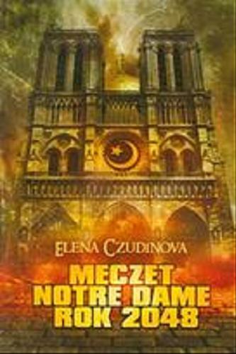 Okładka książki Meczet Notre Dame rok 2048 / Elena Czudinova ; [przekł. Aleksandra Lewandowska].