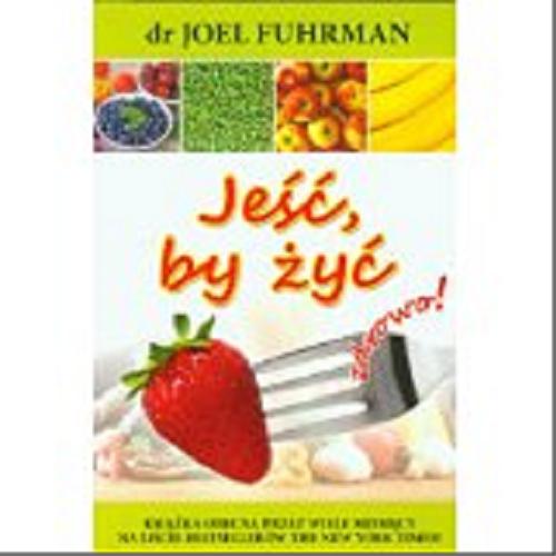 Okładka książki Jeść, by żyć / Joel Fuhrman ; [przekł. Wanda Fijałkowska].