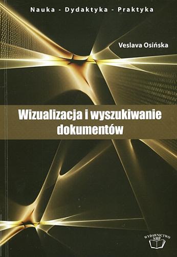 Okładka książki Wizualizacja i wyszukiwanie dokumentów / Veslava Osińska ; Stowarzyszenie Bibliotekarzy Polskich.