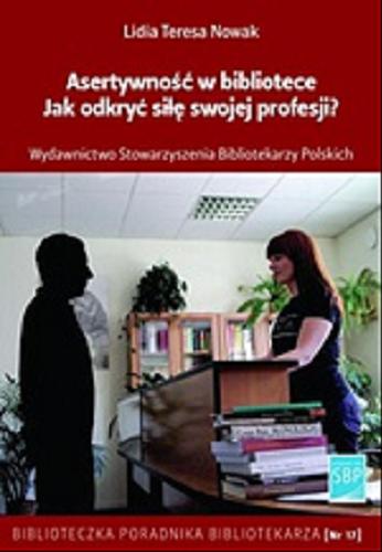 Okładka książki Asertywność w bibliotece : jak odkryć siłę swojej profesji? : poradnik / Lidia Teresa Nowak.