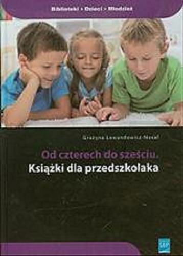 Okładka książki Od czterech do sześciu : książki dla przedszkolaka / Grażyna Lewandowicz-Nosal.