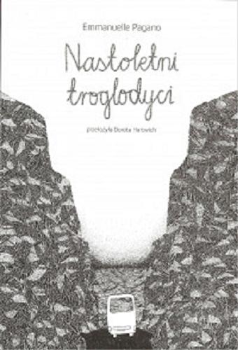 Okładka książki Nastoletni troglodyci / Emmanuelle Pagano ; przełożyła Dorota Hartwich.