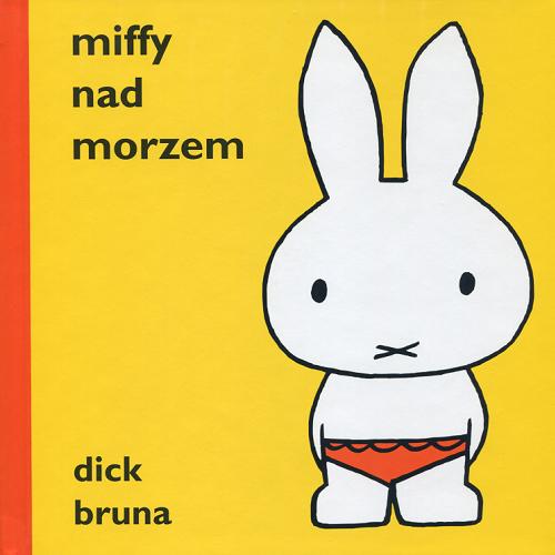 Okładka książki Miffy nad morzem / Dick Bruna ; przeł. Magdalena van der Kroft.