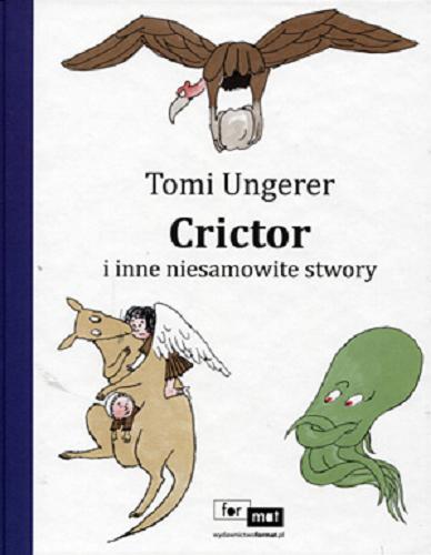 Okładka książki Crictor i inne niesamowite stwory / Tomi Ungerer ; z ang. przeł. Beata Hrycak.